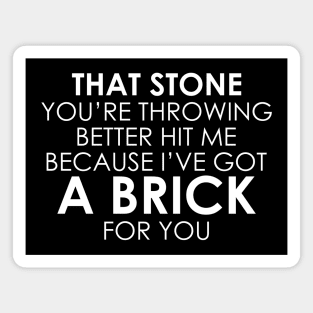 That Stone You’re Throwing Better Hit Me Because I’ve Got A Brick For You Magnet